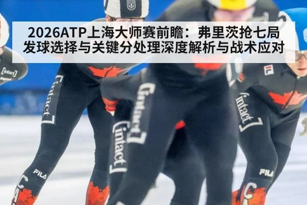 2026ATP上海大师赛前瞻：弗里茨抢七局发球选择与关键分处理深度解析与战术应对